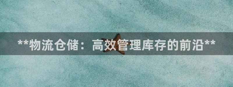 28圈充值方式：**物流仓储：高效管
