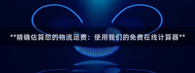 28圈注册号：**精确估算您的物流运