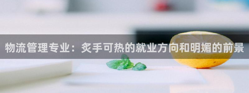 28圈激活码：物流管理专业：炙手可热