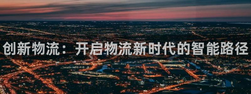 28圈注册与教程：创新物流：开启物流